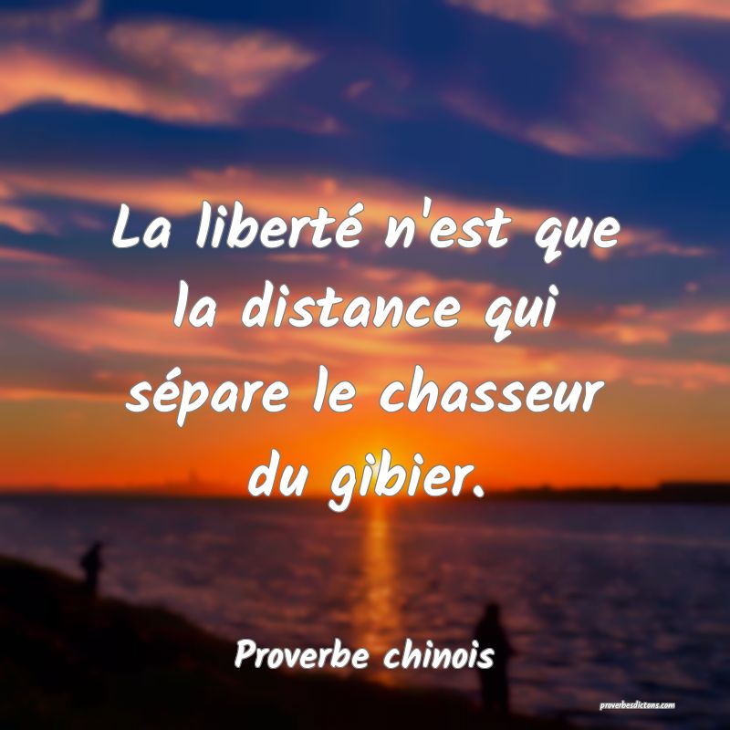 La liberté n'est que la distance qui sépare le chasseur du gibier.
