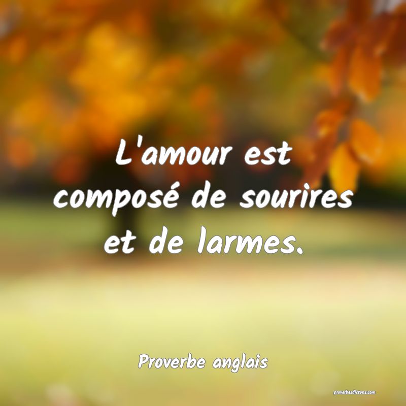 L'amour est composé de sourires et de larmes.