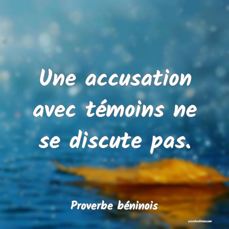 Une accusation avec témoins ne se discute pas.