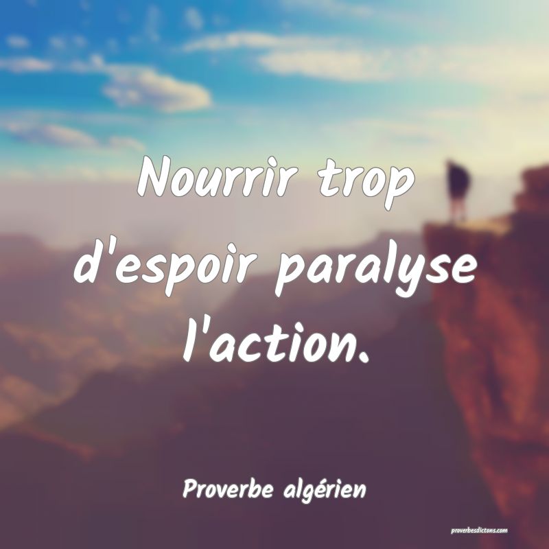 Nourrir trop d'espoir paralyse l'action.