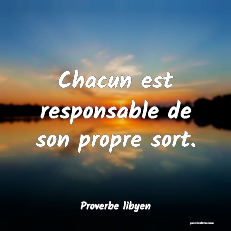 Chacun est responsable de son propre sort.