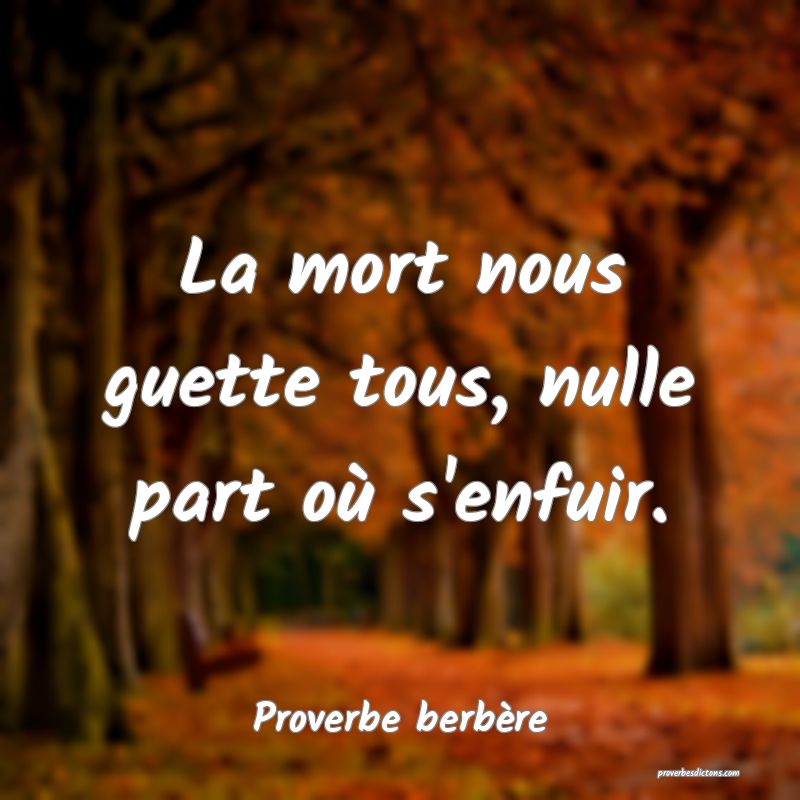 La mort nous guette tous, nulle part où s'enfuir.