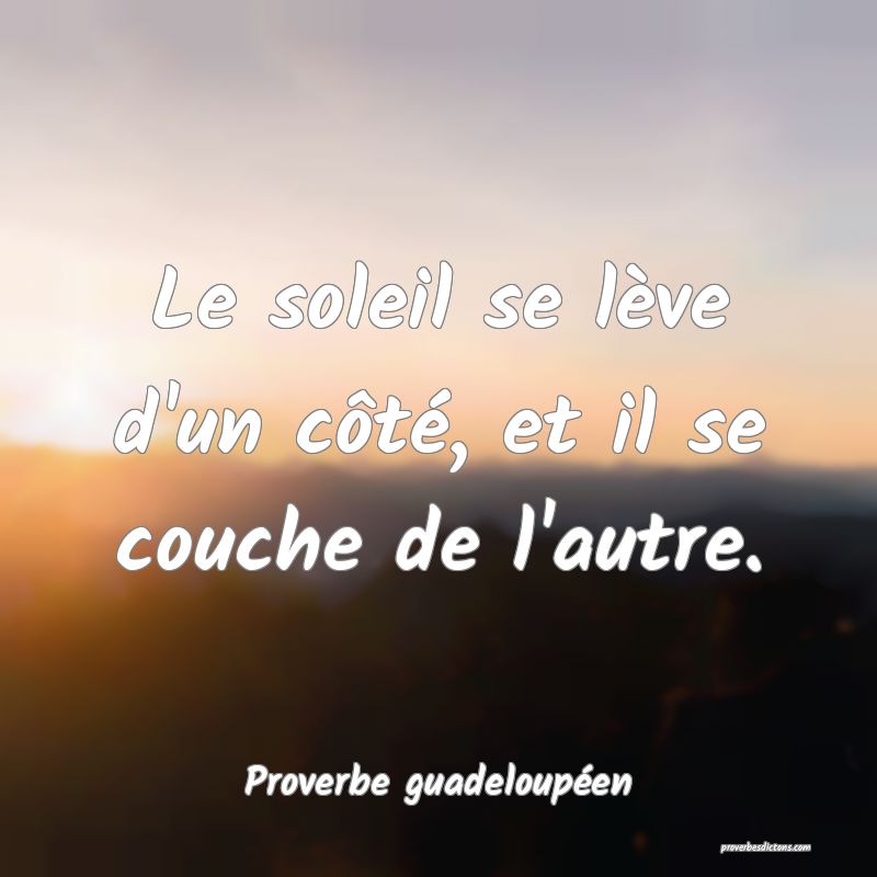 Le soleil se lève d'un côté, et il se couche de l'autre.