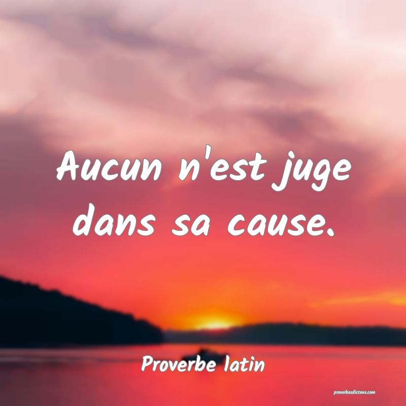 Aucun n'est juge dans sa cause.