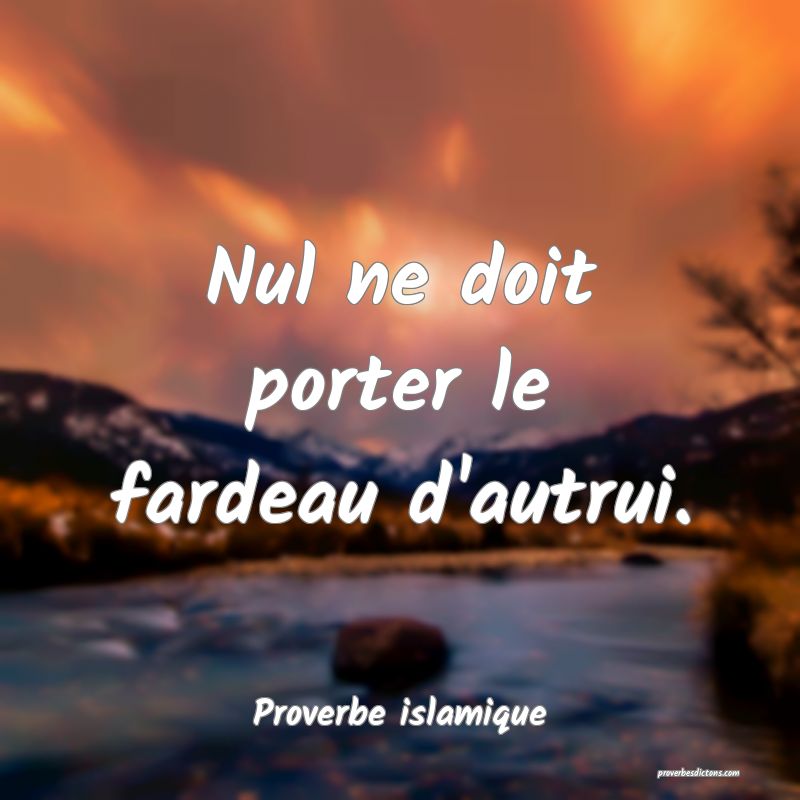 Nul ne doit porter le fardeau d'autrui.