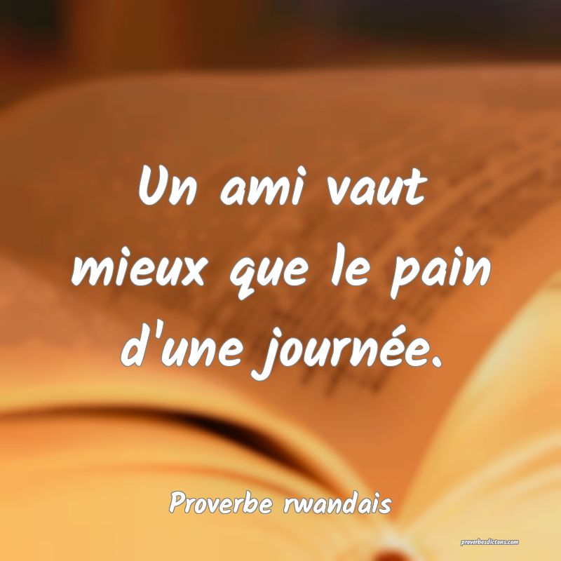 Un ami vaut mieux que le pain d'une journée.