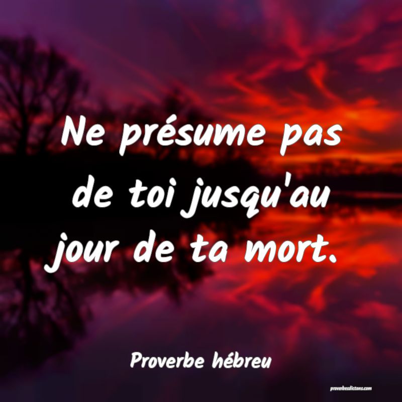 Ne présume pas de toi jusqu'au jour de ta mort.