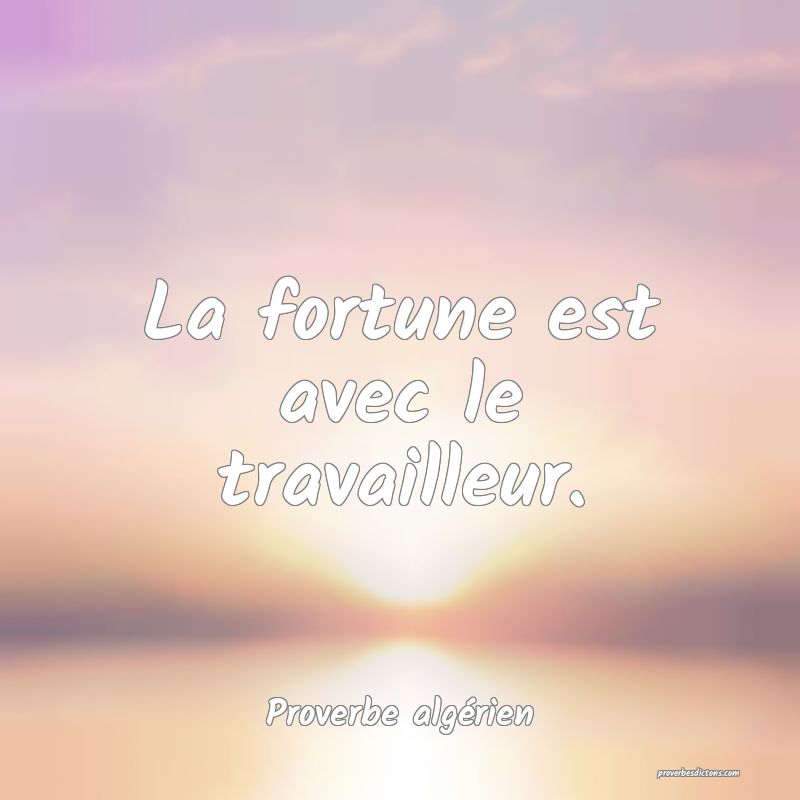 La fortune est avec le travailleur.