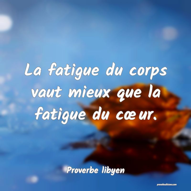 La fatigue du corps vaut mieux que la fatigue du cœur.