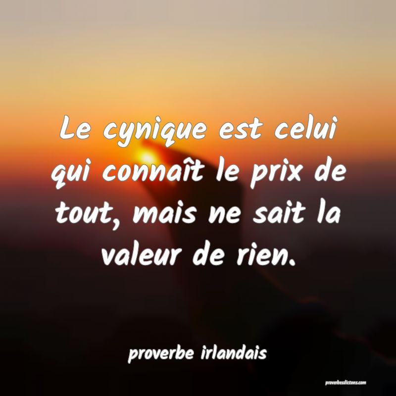  Le cynique est celui qui connaît le prix de tout, mais ne sait la valeur de rien.