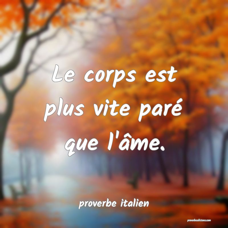  Le corps est plus vite paré que l'âme.