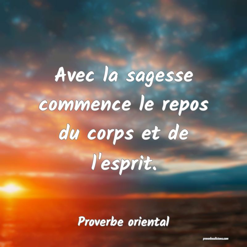 Avec la sagesse commence le repos du corps et de l'esprit.