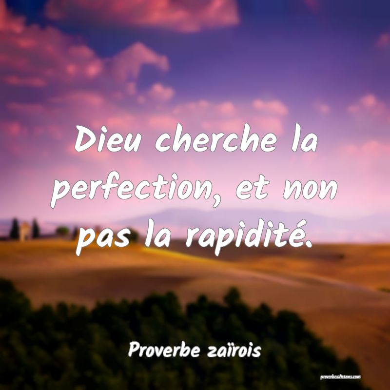 Dieu cherche la perfection, et non pas la rapidité.