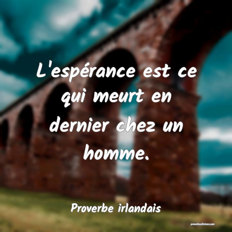 L'espérance est ce qui meurt en dernier chez un homme.