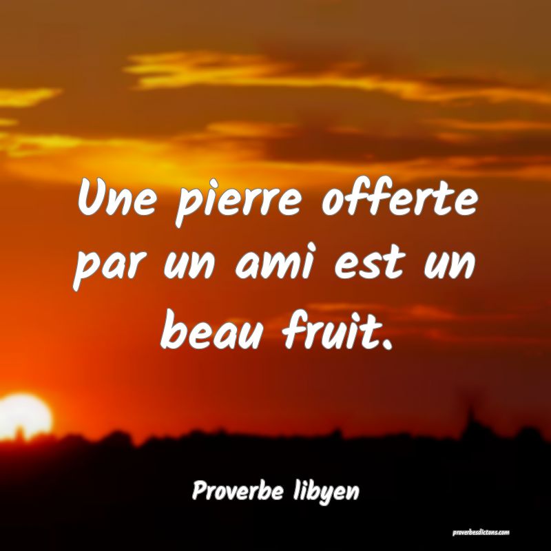 Une pierre offerte par un ami est un beau fruit.