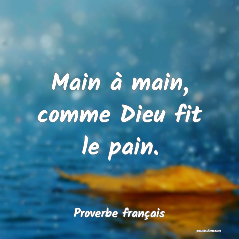 Main à main, comme Dieu fit le pain.