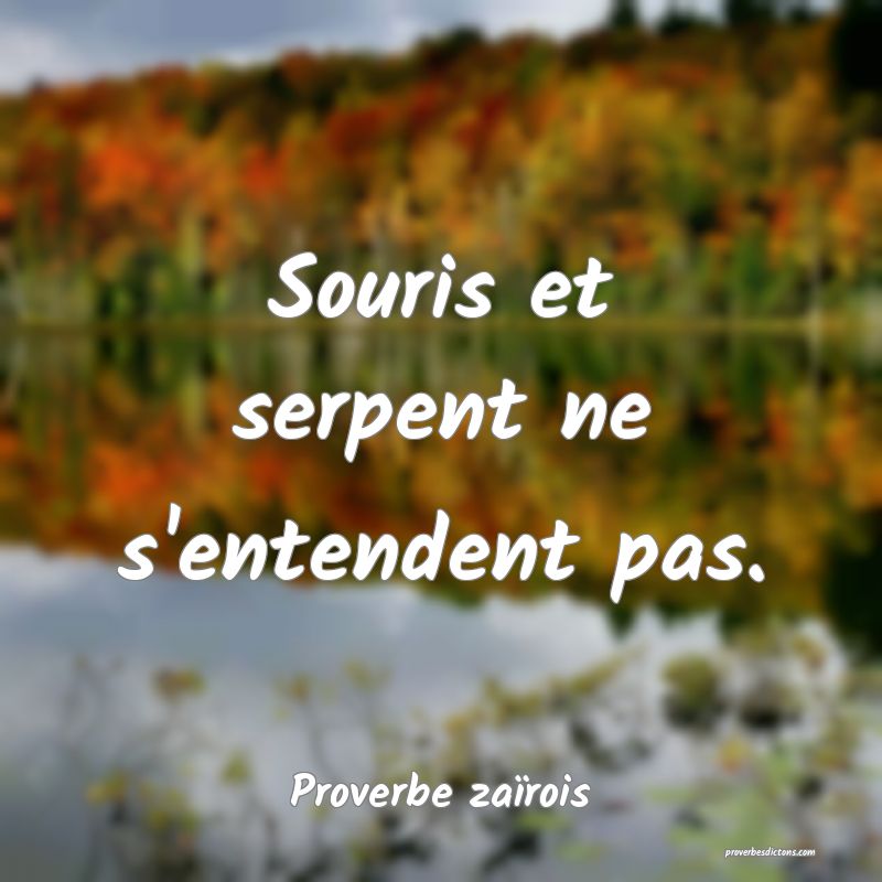 Souris et serpent ne s'entendent pas.
