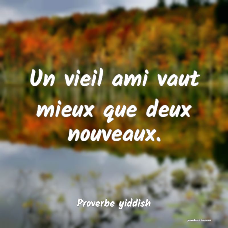 Un vieil ami vaut mieux que deux nouveaux.