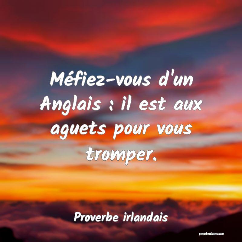 Méfiez-vous d'un Anglais : il est aux aguets pour vous tromper.