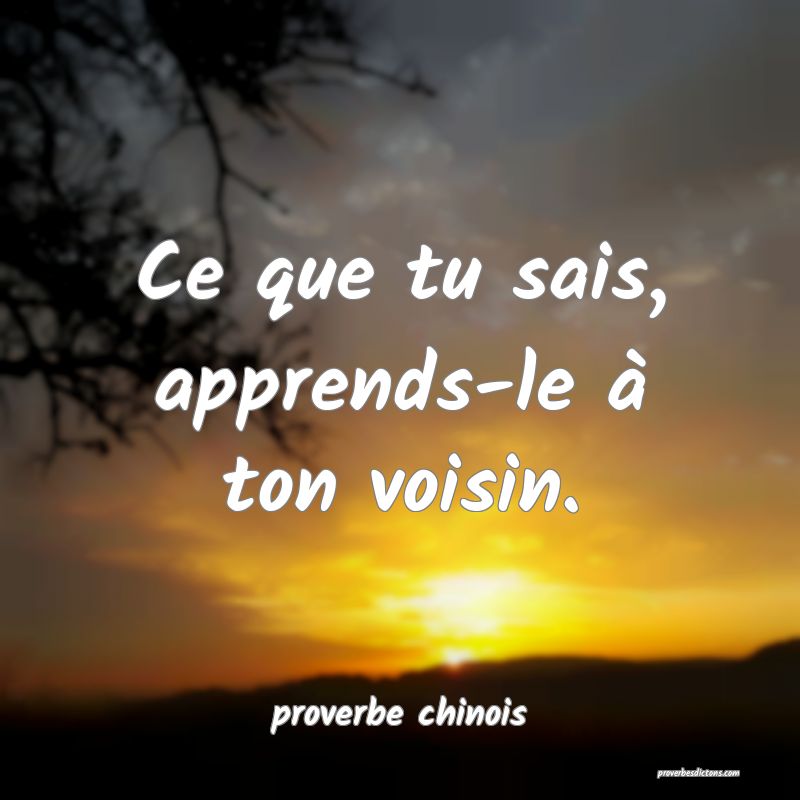  Ce que tu sais, apprends-le à ton voisin.