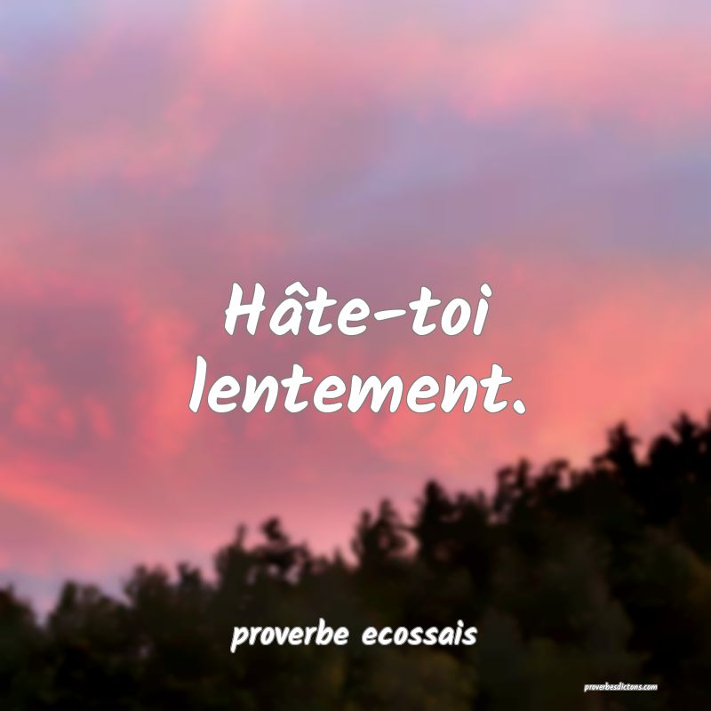 Hâte-toi lentement.