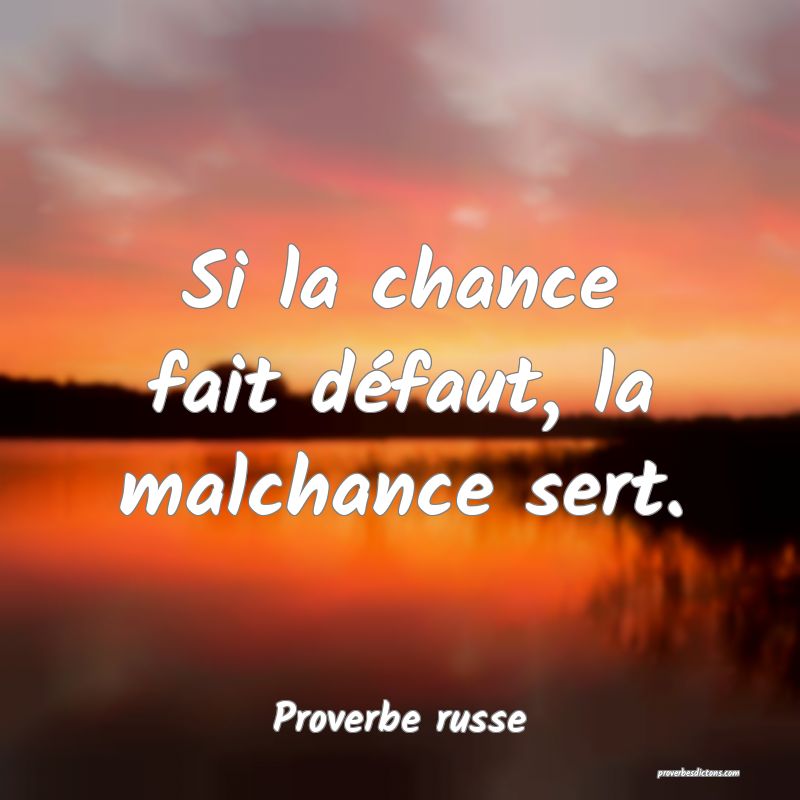  Si la chance fait défaut, la malchance sert.
