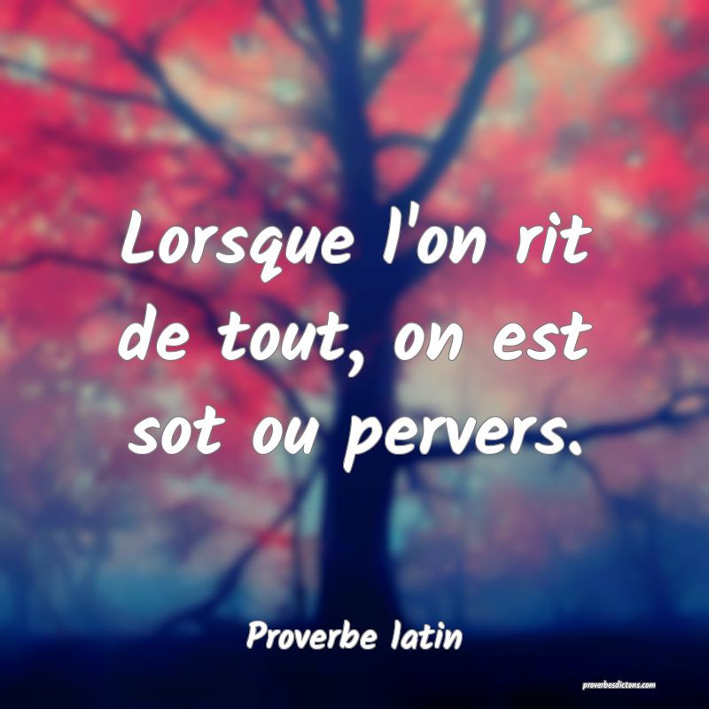 Lorsque l'on rit de tout, on est sot ou pervers.