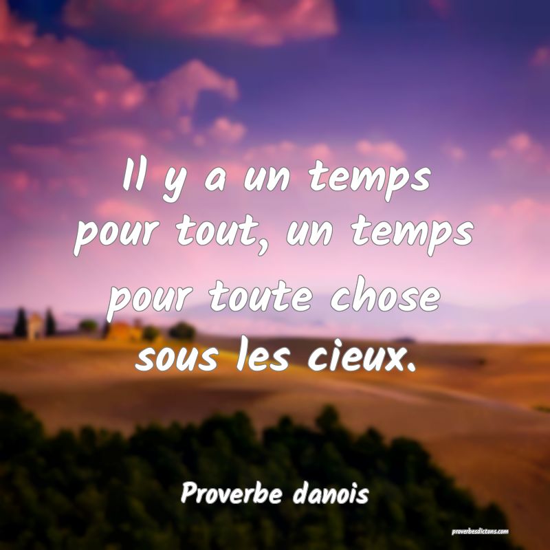 Il y a un temps pour tout, un temps pour toute chose sous les cieux.