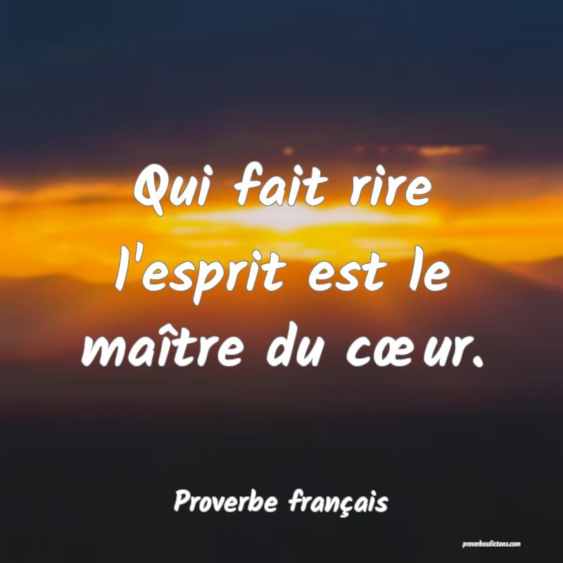 Qui fait rire l'esprit est le maître du cœur.