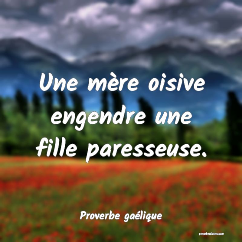 Une mère oisive engendre une fille paresseuse.
