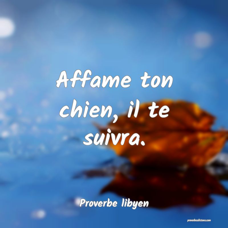 Affame ton chien, il te suivra.