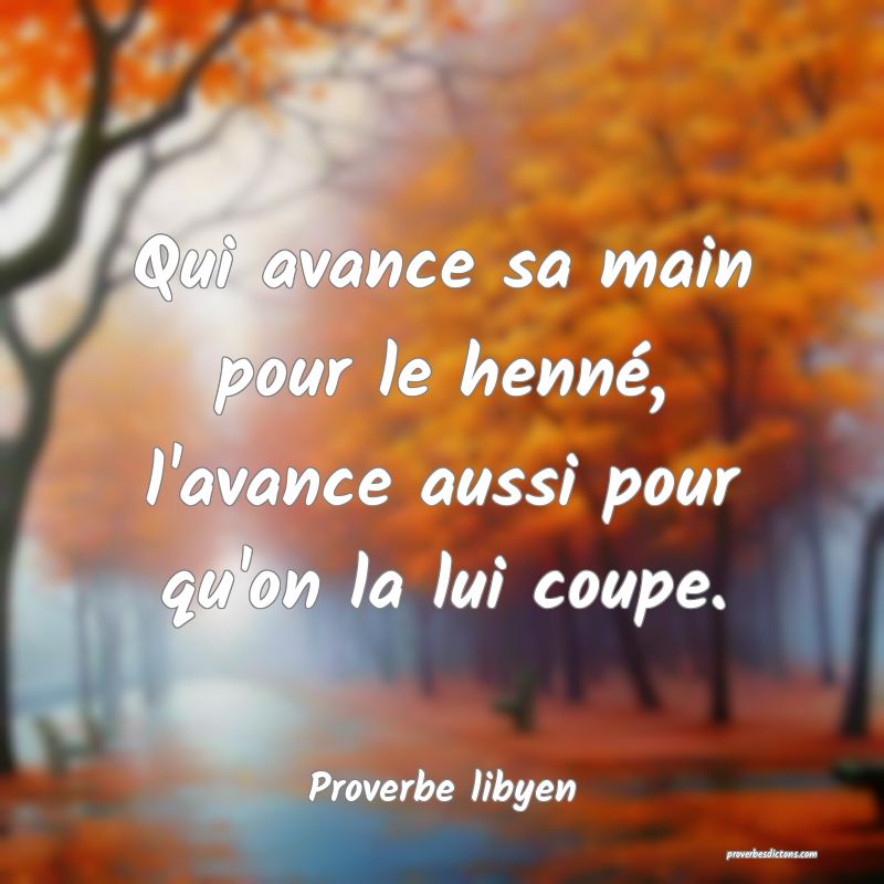 Qui avance sa main pour le henné, l'avance aussi pour qu'on la lui coupe.