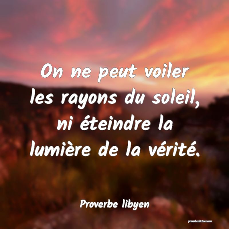 On ne peut voiler les rayons du soleil, ni éteindre la lumière de la vérité.