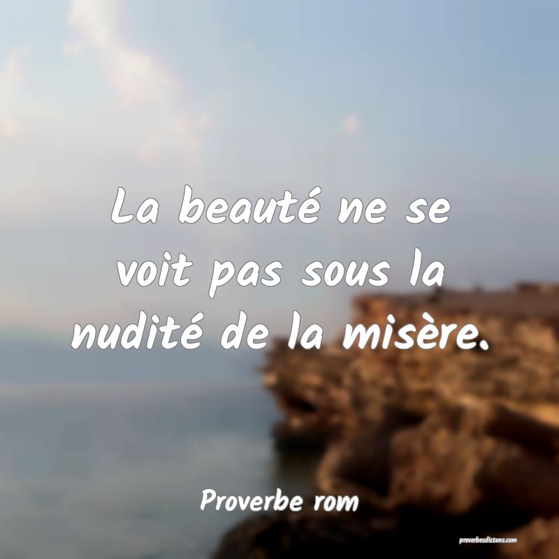 La beauté ne se voit pas sous la nudité de la misère.