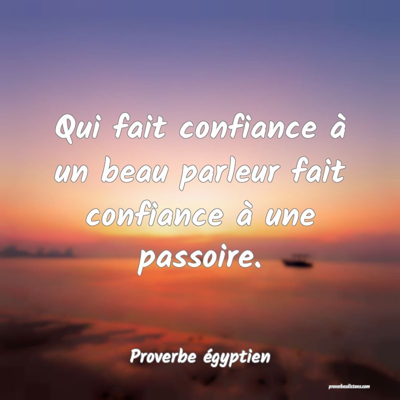 Qui fait confiance à un beau parleur fait confiance à une passoire.