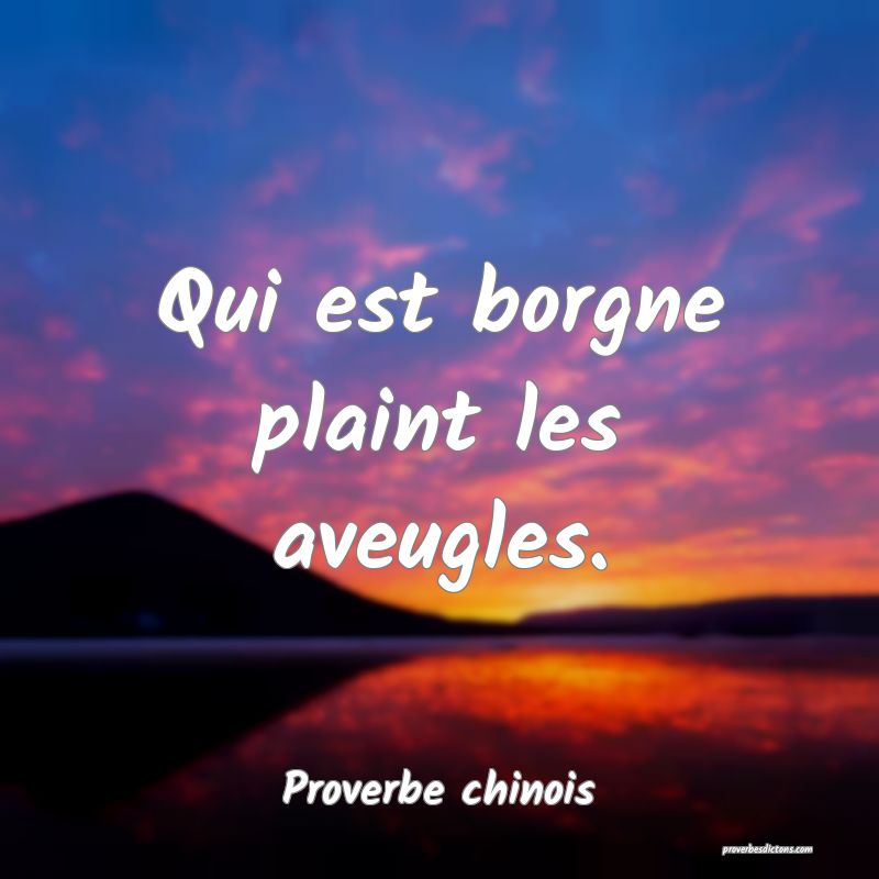 Qui est borgne plaint les aveugles.