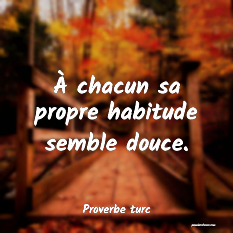 À chacun sa propre habitude semble douce.