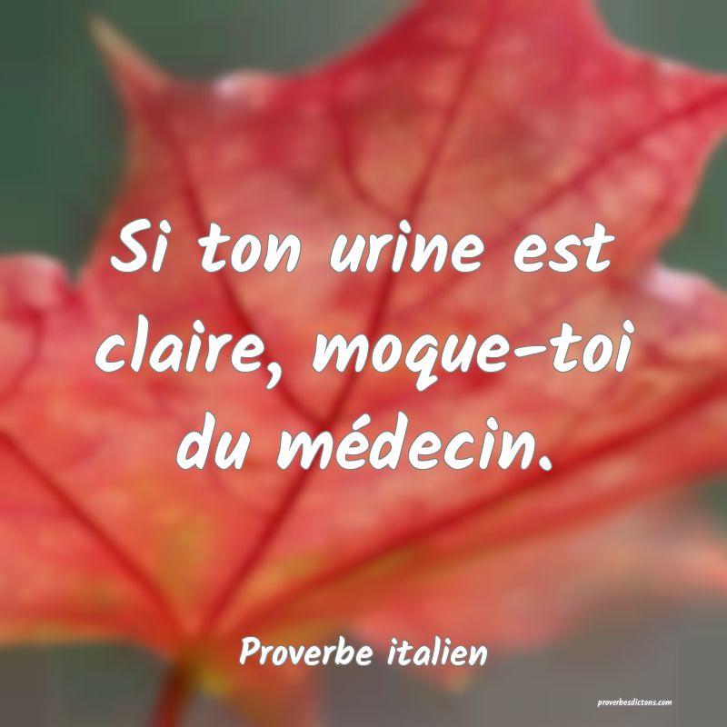 Si ton urine est claire, moque-toi du médecin.