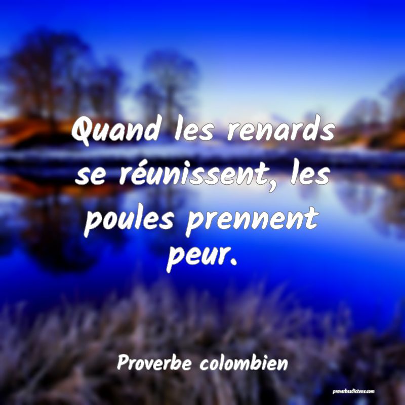 Quand les renards se réunissent, les poules prennent peur.