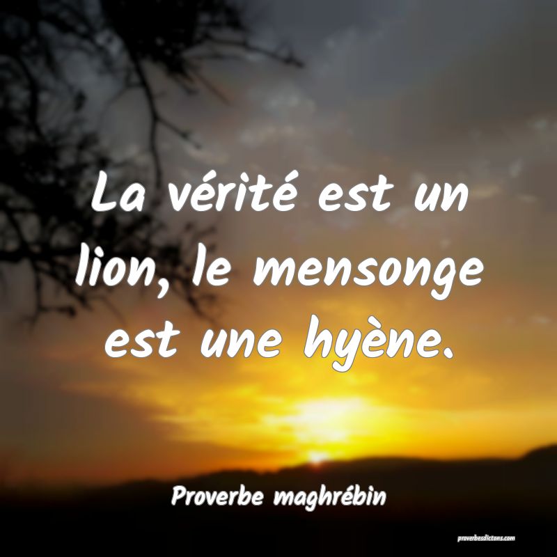 La vérité est un lion, le mensonge est une hyène.