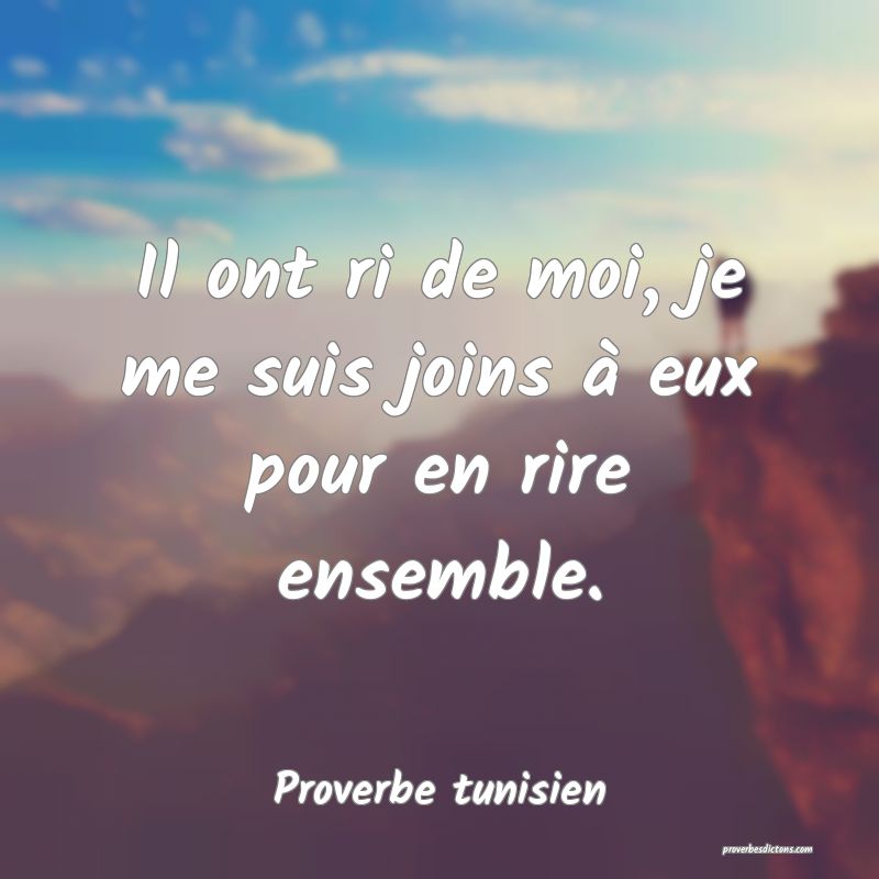 Il ont ri de moi, je me suis joins à eux pour en rire ensemble.