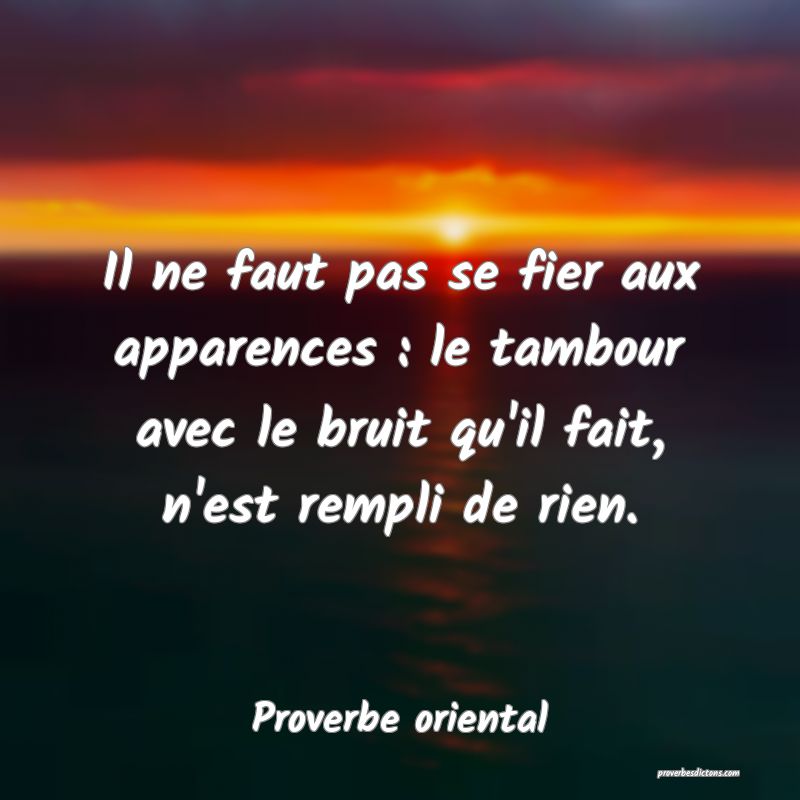 Il ne faut pas se fier aux apparences : le tambour avec le bruit qu'il fait, n'est rempli de rien.