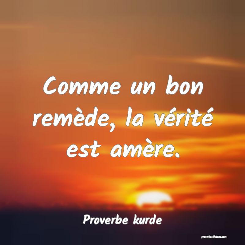 Comme un bon remède, la vérité est amère.