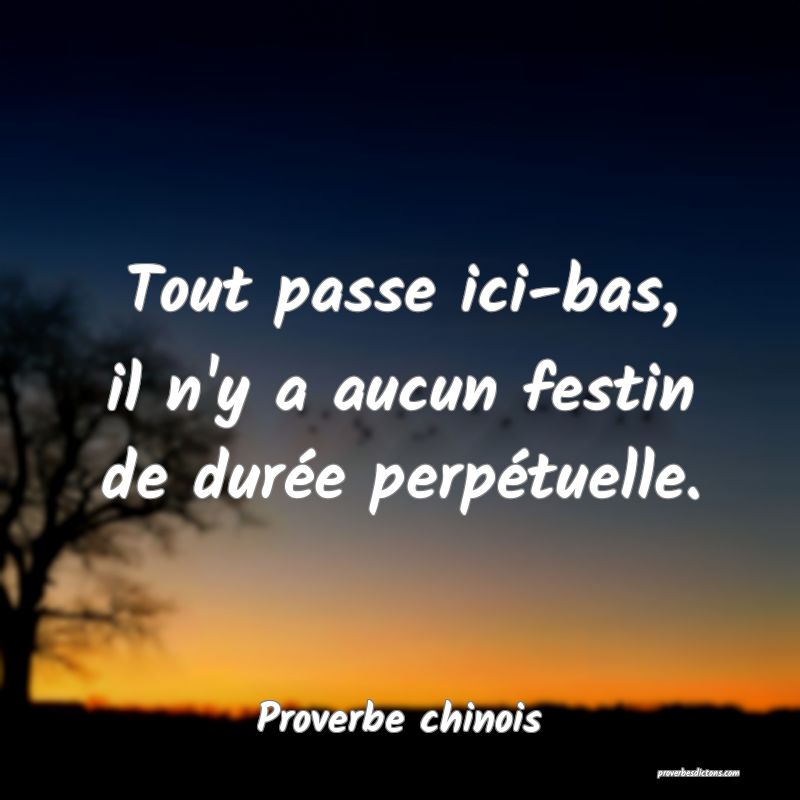 Tout passe ici-bas, il n'y a aucun festin de durée perpétuelle.
