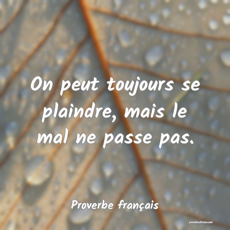 On peut toujours se plaindre, mais le mal ne passe pas.