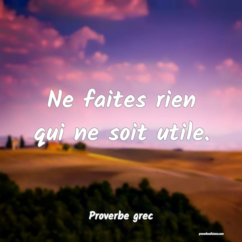 Ne faites rien qui ne soit utile.