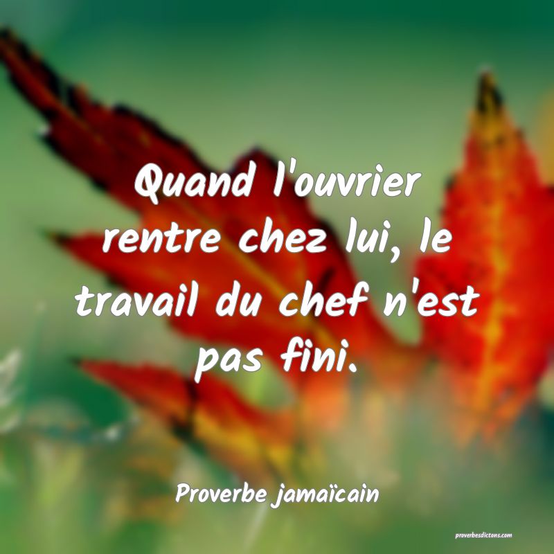 Quand l'ouvrier rentre chez lui, le travail du chef n'est pas fini.