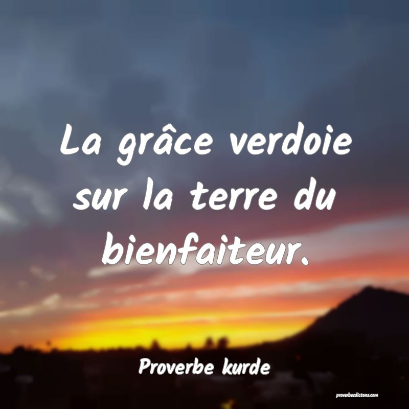 La grâce verdoie sur la terre du bienfaiteur.