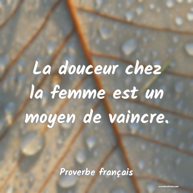 La douceur chez la femme est un moyen de vaincre.