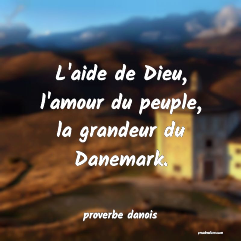 L'aide de Dieu, l'amour du peuple, la grandeur du Danemark.